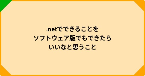 .netでできることをソフトウェア版でもできたらいいなと思うこと